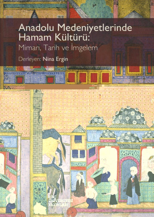 Anadolu Medeniyetlerinde Hamam Kültürü : Mimari , Tarih ve İmgelem