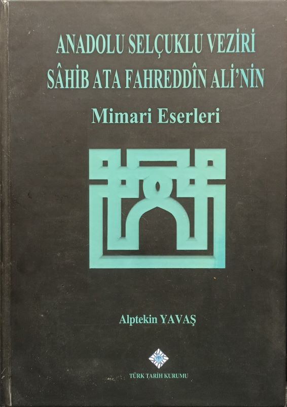 Anadolu Selcuklu Veziri Sahib Ata Fahreddin Ali'nin Mimari Eserleri