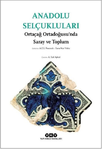 Anadolu Selçukluları : Ortaçağ Ortadoğusu’nda Saray ve Toplum