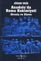 Anadolu'da Roma Hakimiyeti : Direniş ve Düzen