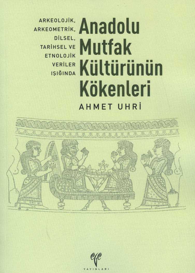 Anadolu Mutfak Kültürünün Kökenleri, Arkeolojik, Arkeometrik, Dilsel, Tarihsel ve Etnolojik Veriler Işığında