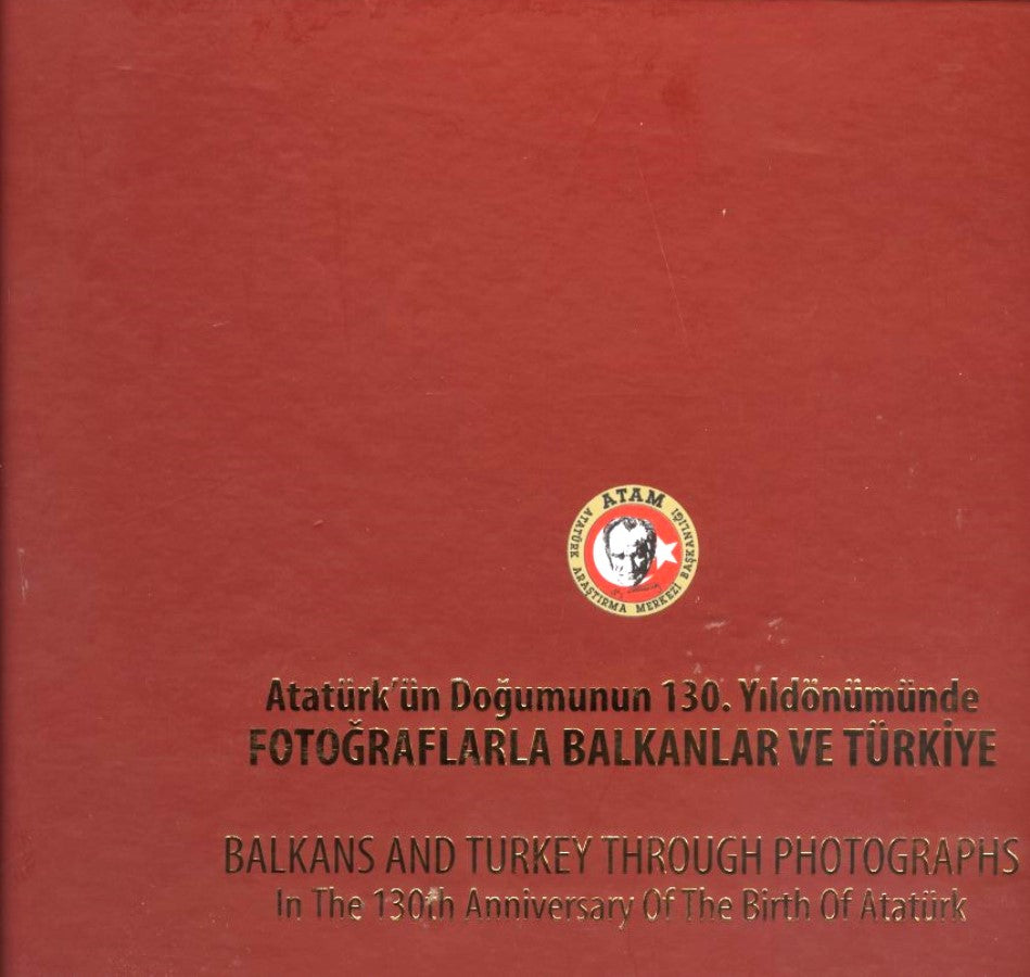 Atatürk'ün Doğumunun 130.Yıldönümünde Fotoğraflarla Balkanlar ve Türkiye Balkans and Turkey Through Photographs In The 1