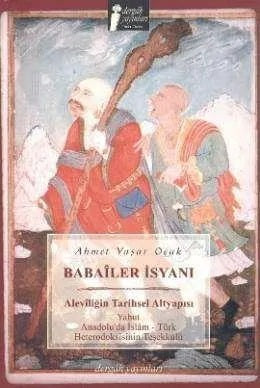 Babailer İsyanı - Aleviliğin Tarihsel Alt Yapısı Yahut Anadolu'da İslam-Türk Heterokdosisinin Teşekkülü