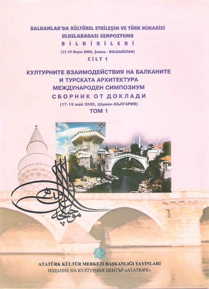 Balkanlar'da Kültürel Etkileşim Ve Türk Mimarisi Uluslararası Sempozyumu Bildirileri (17-19 Mayıs 2000 Şumnu -Bulgarista