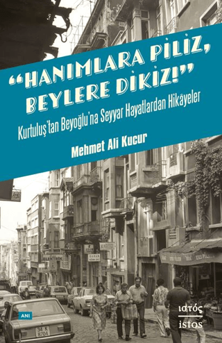 Hanımlara Piliz Beylere Dikiz - Kurtuluş'tan Beyoğlu’na Seyyar Hayatlardan Hikâyeler