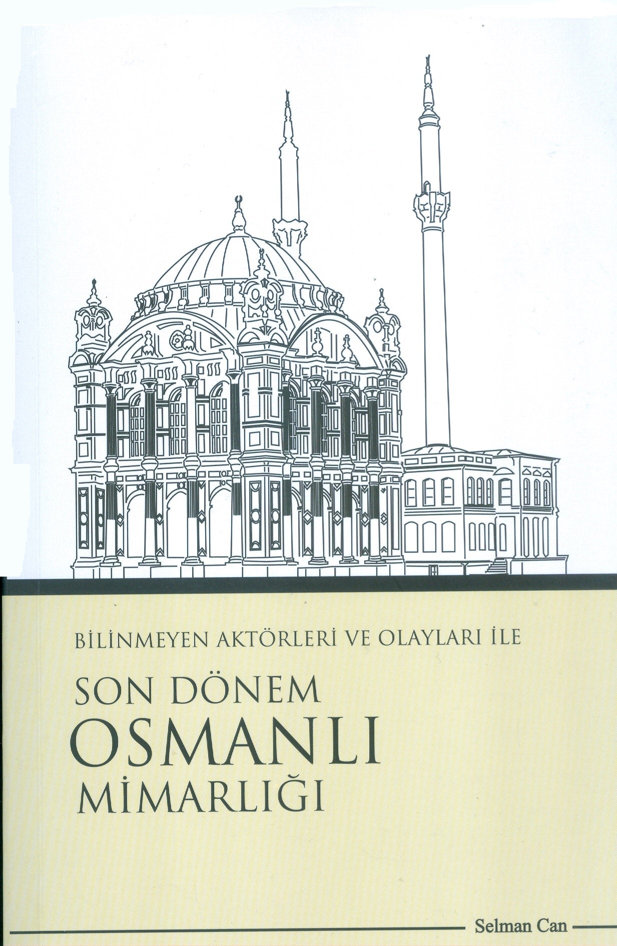 Bilinmeyen Aktörleri ve Olayları İle Son Dönem Osmanlı Mimarlığı
