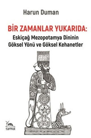 Bir Zamanlar Yukarıda: Eskiçağ Mezopotamya Dininin Göksel Yönü ve Göksel Kehanetler