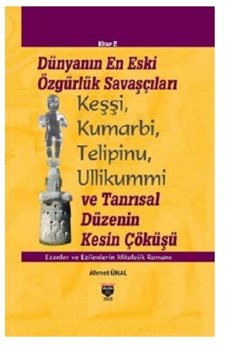 Dünyanın En Eski Özgürlük Savaşçıları Keşşi, Kumarbi, Telipinu, Ullikummi ve Tanrısal Düzenin Kesin Çöküşü Ezenler ve Ez