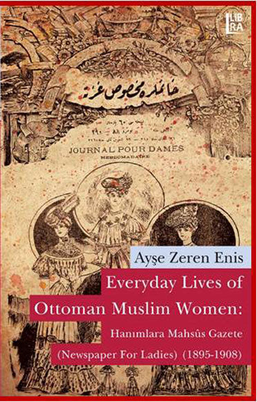 Everyday Lives of Ottoman Muslim Women: Hanımlara Mahsus Gazete (Newspaper for Ladies) (1895-1908)