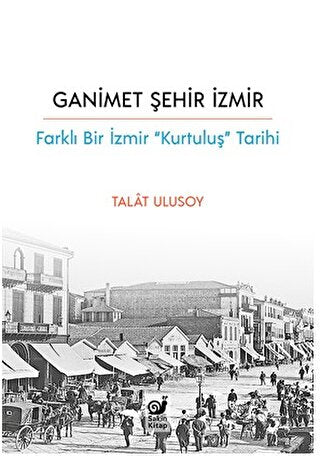 Ganimet Şehir İzmir - Farklı Bir İzmir “Kurtuluş” Tarihi