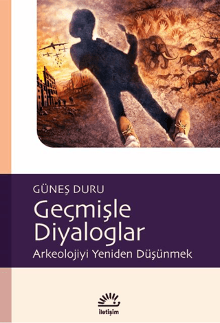 Geçmişle Diyaloglar - Arkeolojiyi Yeniden Düşünmek