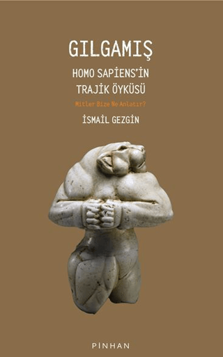 Gılgamış - Homo Spiens'in Trajik Öyküsü