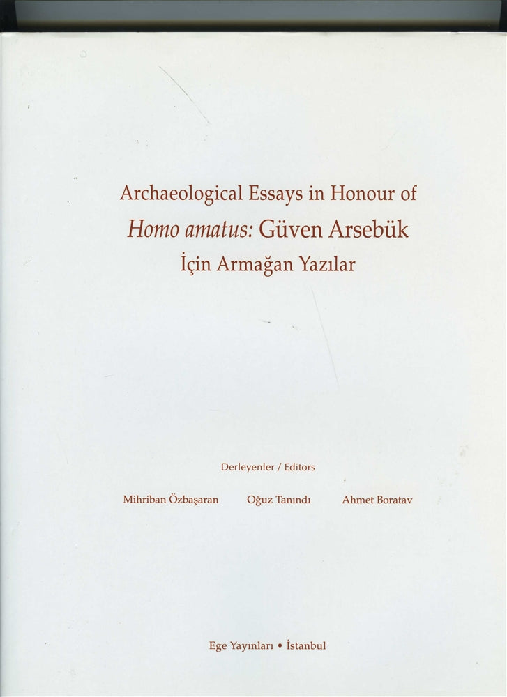 Archaeological Essays In Honour of Homo Amatus : Güven Arsebük için Armağan Yazılar