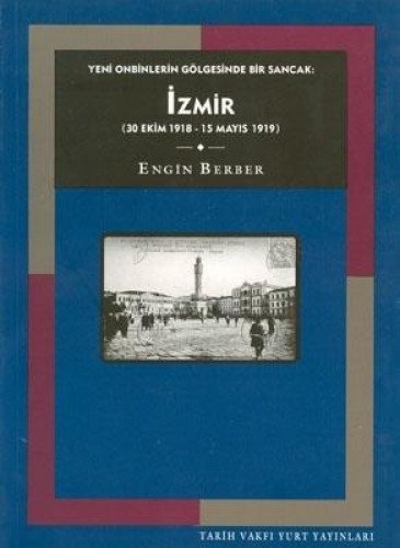 Yeni Onbinlerin Gölgesinde Bir Sancak: İzmir (30 Ekim 1918 - 15 Mayıs 1919)