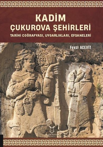 Kadim Çukurova Şehirleri - Tarihi Coğrafyası Uygarlıkları Efsaneleri