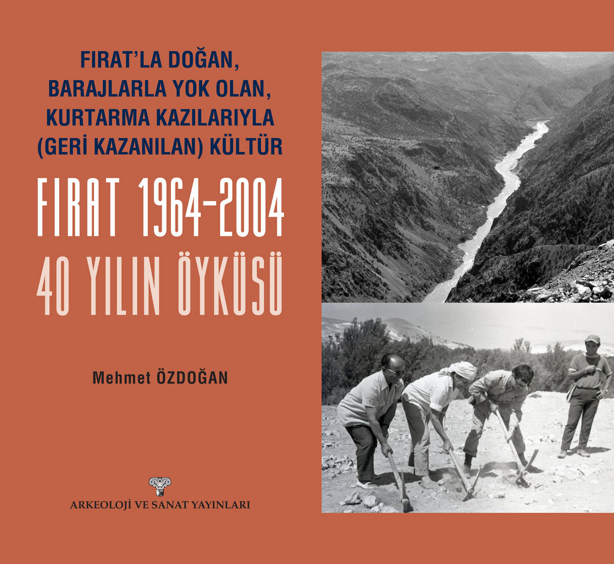 Fırat'la Doğan Barajlarla Yok Olan Kurtarma Kazılarıyla Geri Kazanılan Kültür FIRAT 1964-2004 - 40 Yılın Öyküsü