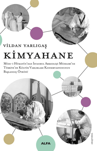 Kimyahane - Müze-i Hümayun'dan İstanbul Arkeoloji Müzeleri'ne Türkiye'de Kültür Varlıkları Konservasyonunun Başlangıç Öy