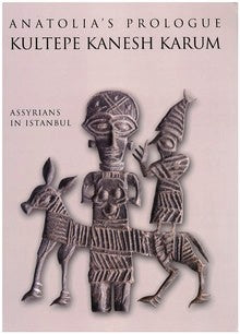Anatolia's Prologue Kültepe- Kanesh- Karum