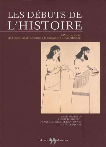 Les débuts de l'Histoire : Le Proche-Orient, de l'invention de l'écriture à la naissance du monothéisme