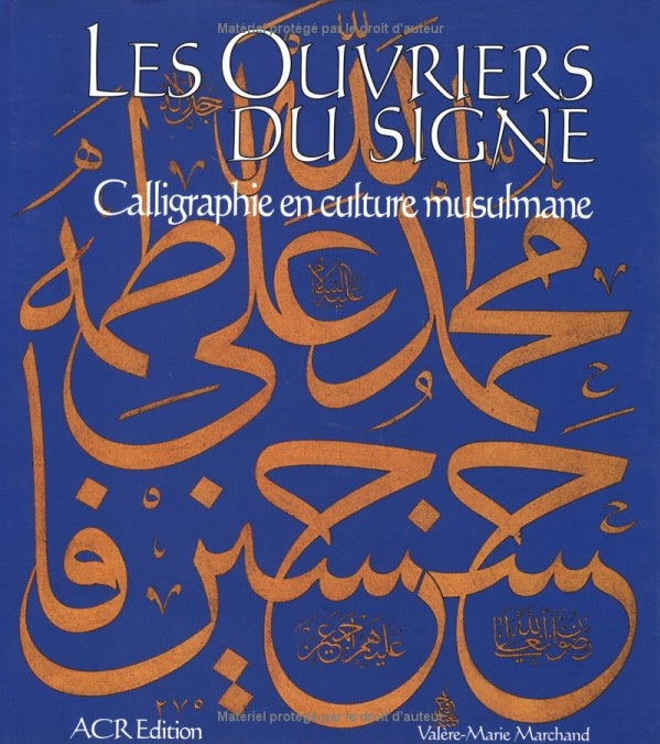Les Ouvriers Du Signe - La Calligraphie en Culture Musulmane