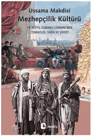 Mezhepçilik Kültürü - On Dokuzuncu Yüzyıl Osmanlı Lübnanı’nda Cemaatler, Tarih ve Şiddet