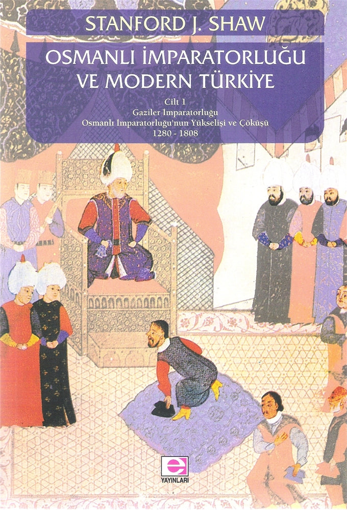 Osmanlı İmparatorluğu ve Modern Türkiye Cilt 1 Gazile İmparatorluğu Osmanlı İmparatorluğu'nun Yükselişi ve Çöküşü 1280-1