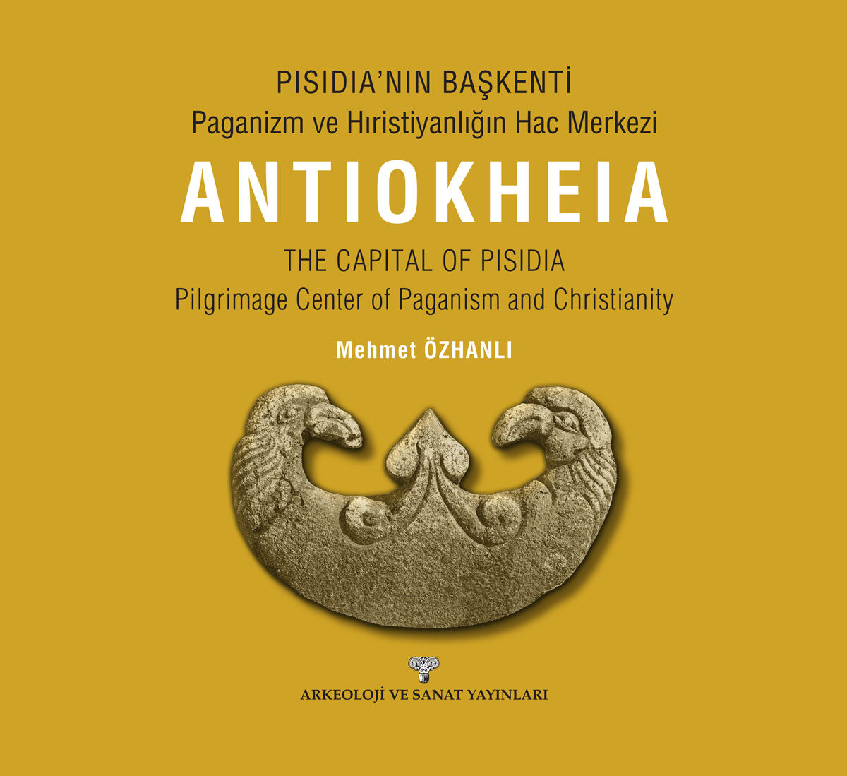 PISIDIA’NIN BAŞKENTİ - Paganizm ve Hıristiyanlığın Hac Merkezi ANTIOKHEIA /THE CAPITAL OF PISIDIA - Pilgrimage Center of