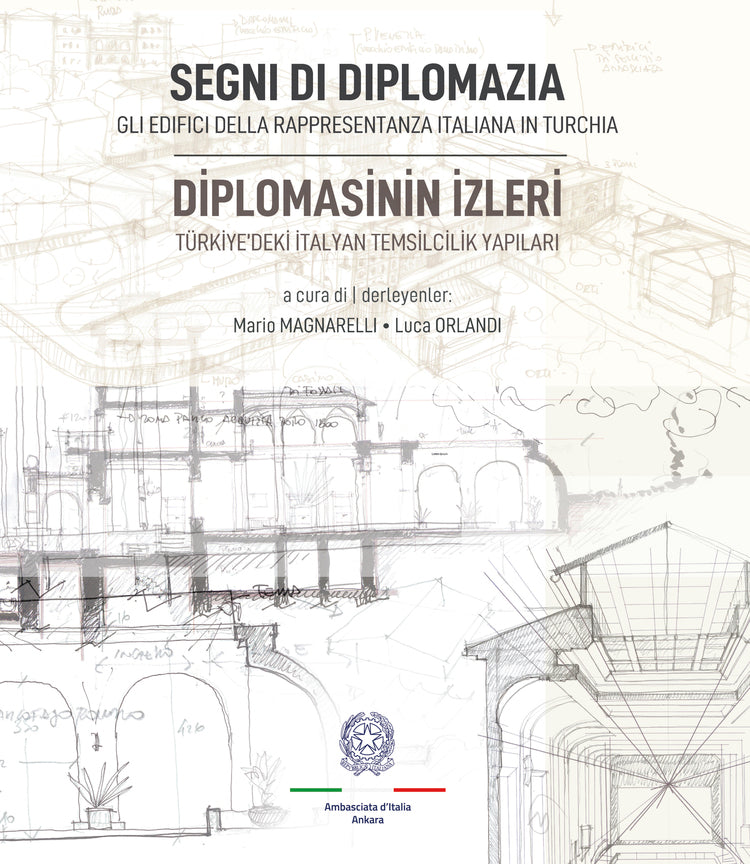Segni Di Diplomazia. Gli Edifici Della Rappresentanza Italiana in Turchia / Diplomasinin İzleri. Türkiye'deki İtalyan Te