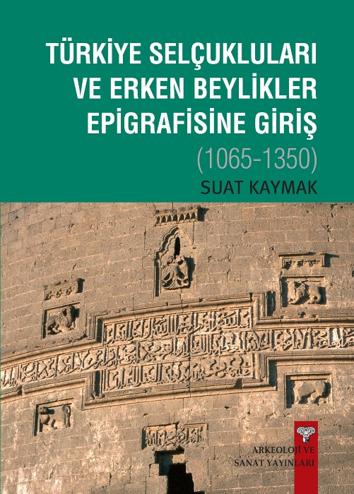 Türkiye Selçukluları ve Erken Beylikler Epigrafisine Giriş 1065-1350