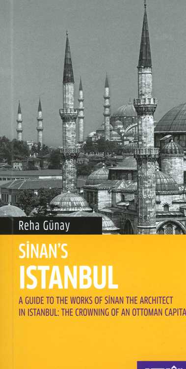 Sinan’s Istanbul - A Guide to the Works of Sinan the Architecture in Istanbul