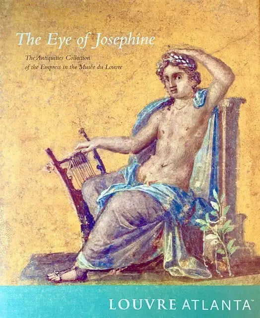 Eye of Josephine: The Antiquities Collection of the Empress in the Musee Du Louvre