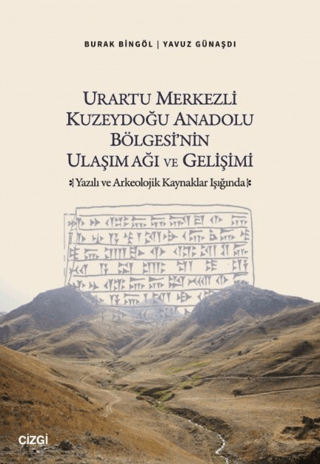 Urartu Merkezli Kuzeydoğu Anadolu Bölgesi'nin Ulaşım Ağı ve Gelişimi - Yazılı ve Arkeolojik Kaynaklar Işığında