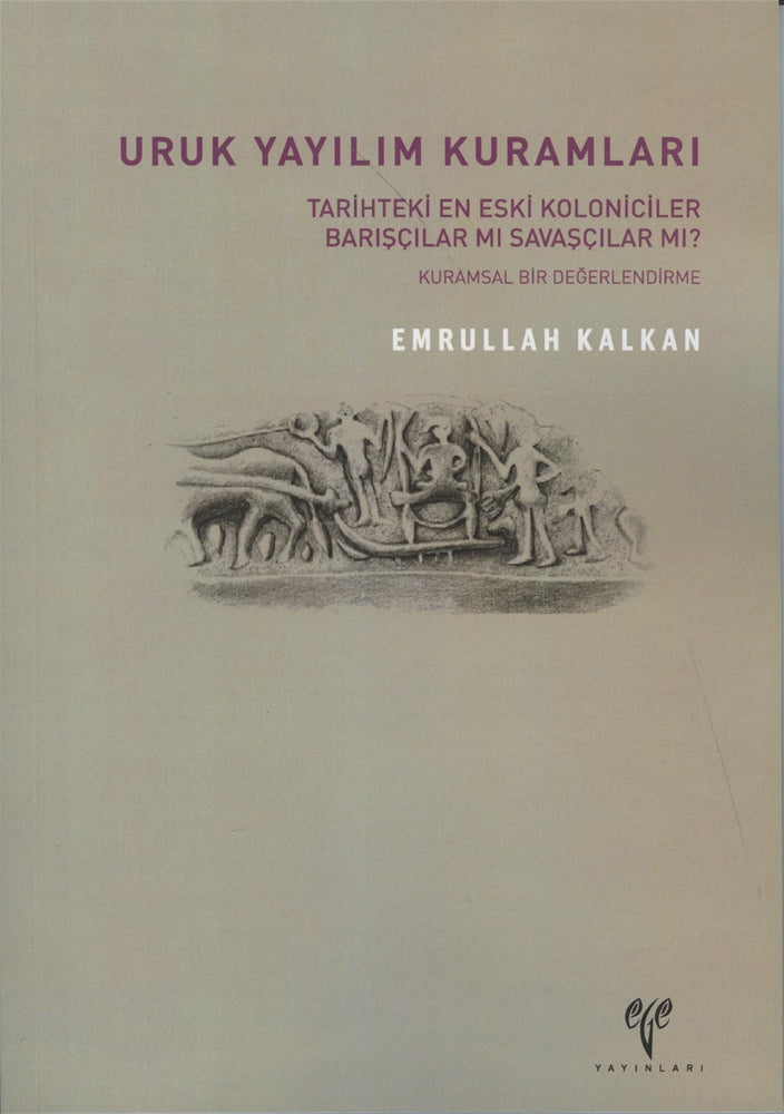 Uruk Yayılım Kuramları Tarihteki En Eski Koloniciler Barışçılar mı Savaşçılar mı ? Kuramsal Bir Değerlendirme