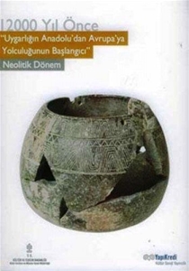 12.000 Yıl Önce Uygarlığın Anadolu'dan Avrupa'ya Yolculuğunun Başlangıcı-Neolitik Dönem