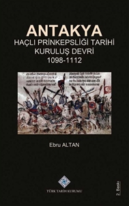 Antakya Haçlı Prinkepsliği Tarihi Kuruluş Devri (1098 - 1112)