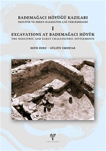 Bademağacı Höyüğü Kazıları. Neolitik ve Erken Kalkolitik Çağ Yerleşmeleri I