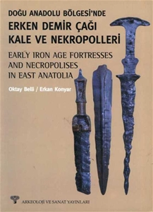 Doğu Anadolu Bölgesi'nde Erken Demir Çağı ve Nekropolleri - Early Iron Age Fortresses and Necropolises in East Anatolia