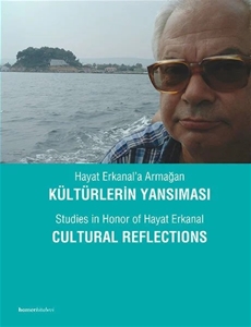 Hayat Erkanal'a Armağan, Kültürlerin Yansıması / Studies in Honor of Hayat Erkanal, Cultural Reflections