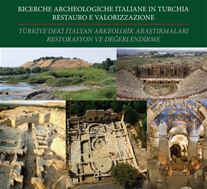 Türkiye'de ki İtalyan Arkeolojik Araştırmaları Restorasyon ve Değerlendirmeleri / Ricerche Archeologiche İtaliane in Turchia Restauro e Valorizzazione