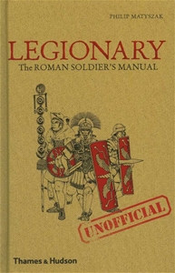 Legionary The Roman Soldier's (Unofficial) Manual