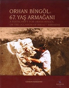Orhan Bingöl’e 67. Yaş Armağanı / A Festschrift for Orhan Bingöl on the Occasion of His 67th Birthday.