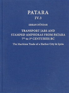 Patara IV.3 : Transport Jars and Stamped Amphoras from Patara, 7th to 1st Centuries BC
