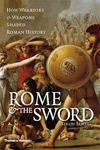 Rome & the Sword: How Warriors & Weapons Shaped Roman 