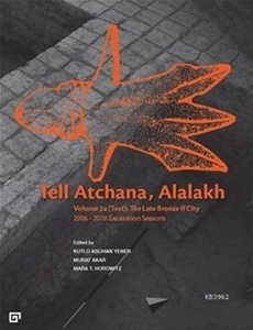 Tell Atchana Alalakh Volume 2a Text /2b Appendices - The Late Bronze 2 City 2006 2010 Excavation Seasons 2 Cilt