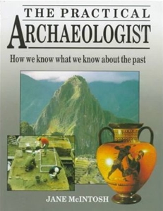 The Practical Archaeologist : How We Know What We Know about the Past