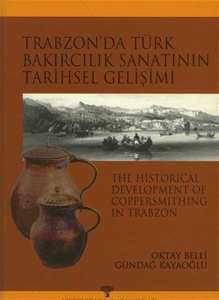 Trabzon'da Türk Bakırcılık Sanatı'nın Tarihsel Gelişimi / The Historical Development of Coppersmithing in Trabzon