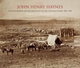 John Henry Haynes: A Photographer and Archaeologist in the Ottoman Empire