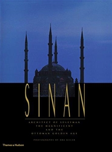 Sinan Architect of Süleyman the Magnificent and the Ottoman Golden Age
