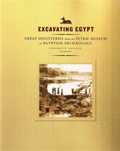 Excavating Egypt: Great Discoveries from the Petrie Museum of Egyptian Archaeology, University College, London