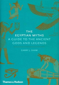 The Egyptian Myths A Guide To The Ancient Gods And Legends